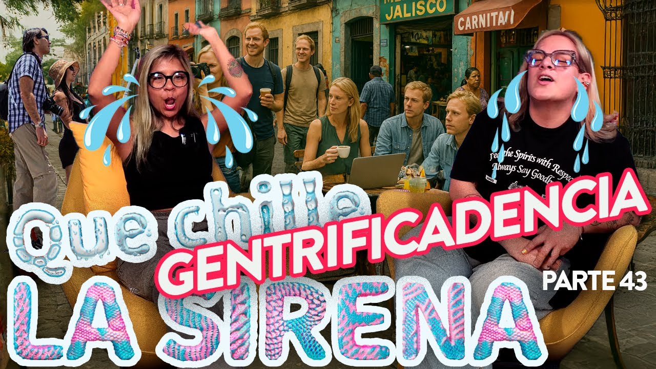 QUE CHILLE LA SIRENA - Pt.43 | GENTRIFICADENCIA 📈 - Ep.50 | Sirenas de Barrio