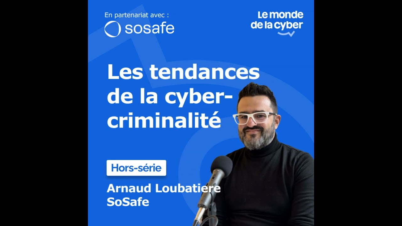 [Hors-série] Tendances de la cybercriminalité - avec Arnaud Loubatiere de SoSafe