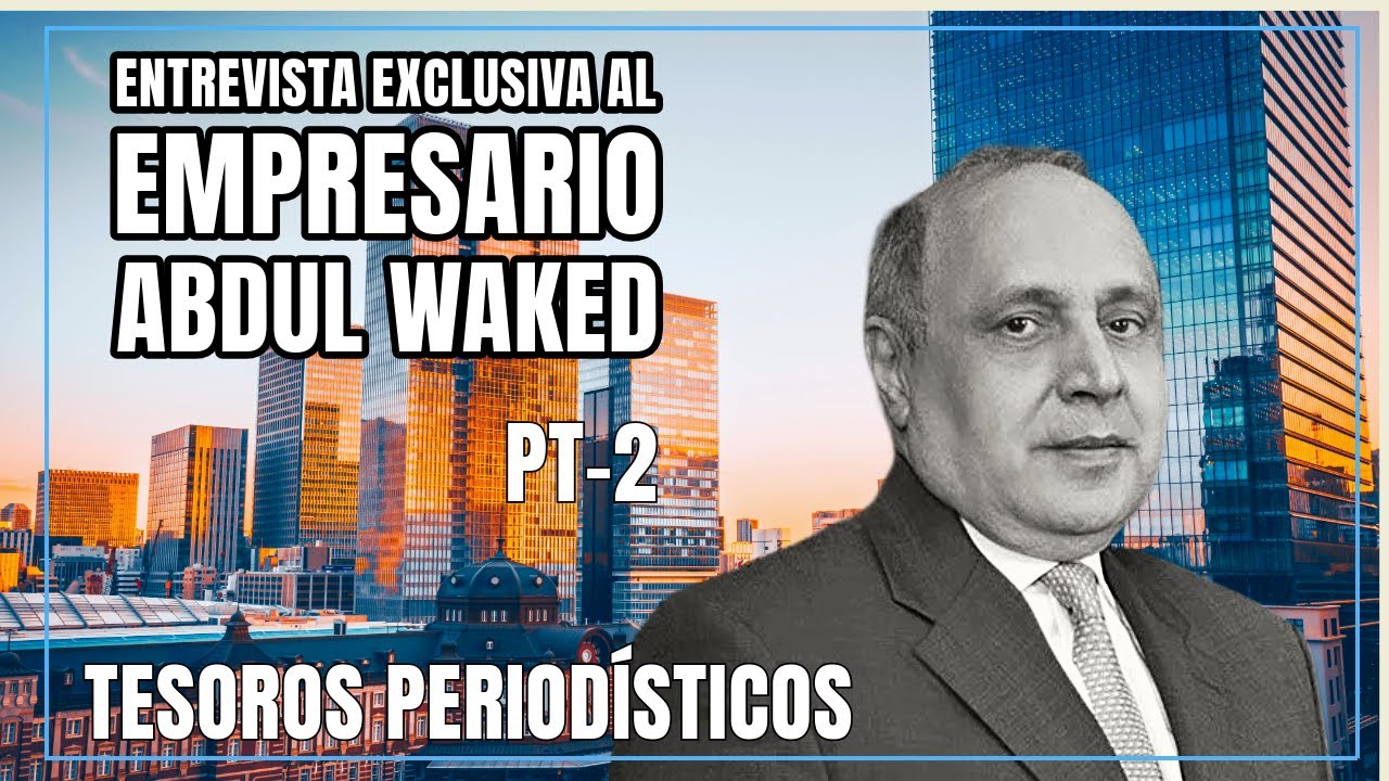 Entrevista exclusiva al empresario Abdul Waked, el 24 de mayo 2016. Parte 2