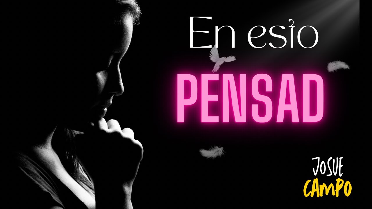 En esto pensad (Filipenses 4:8)
