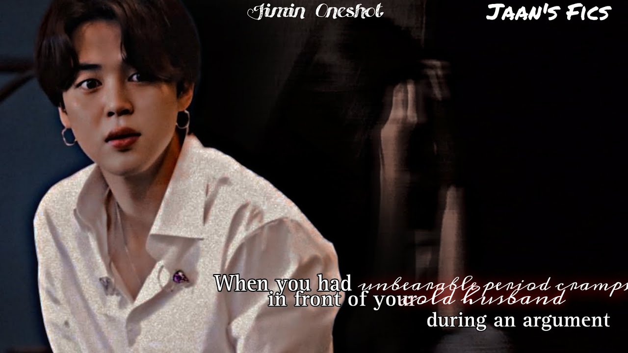 Oneshot | When you had unbearable cramps during an argument with your husband | Jimin FF