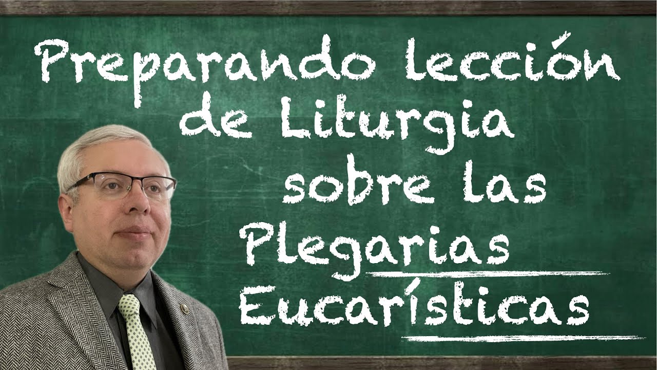 Preparando Lección de Liturgia sobre las Plegarias Eucarísticas