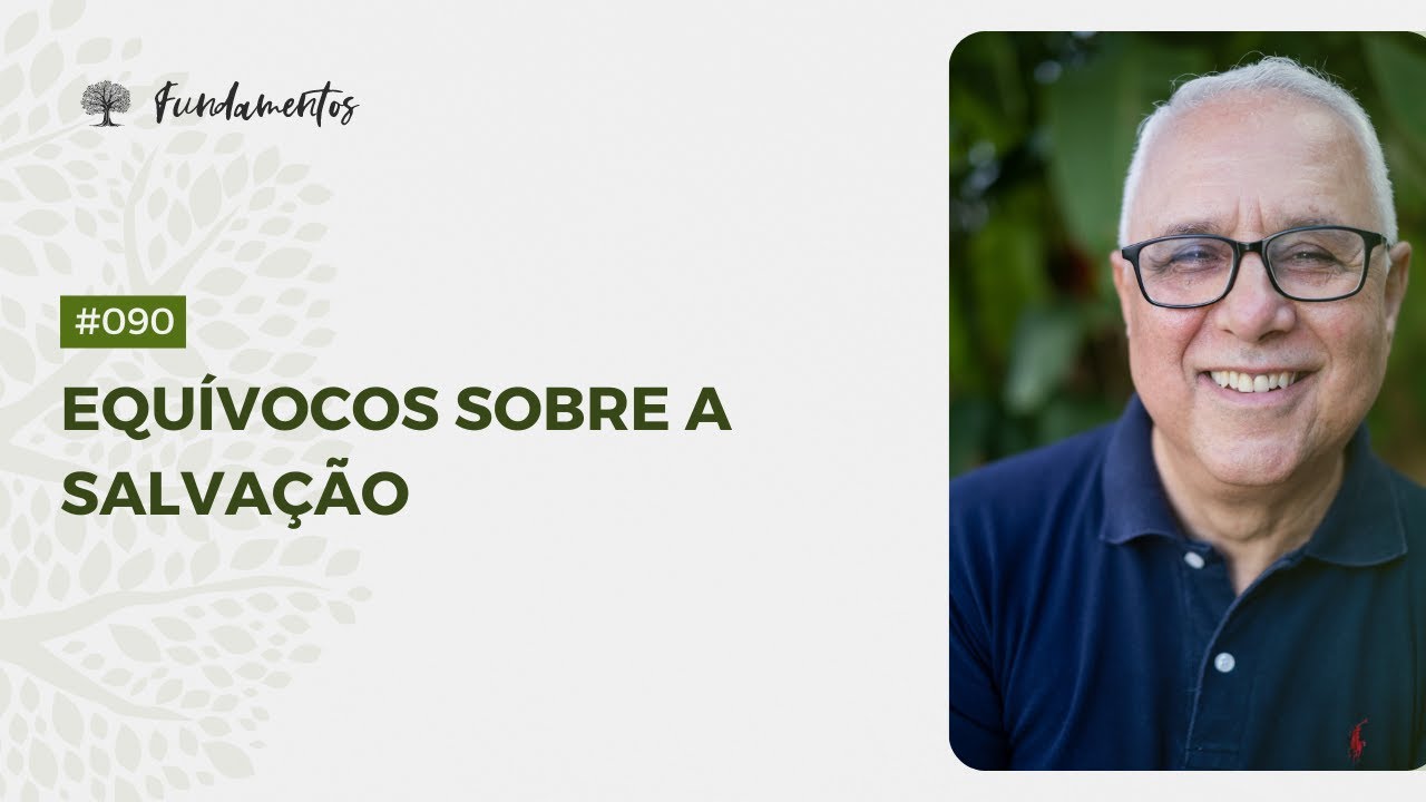 #090 - Equívocos sobre a salvação - Fundamentos
