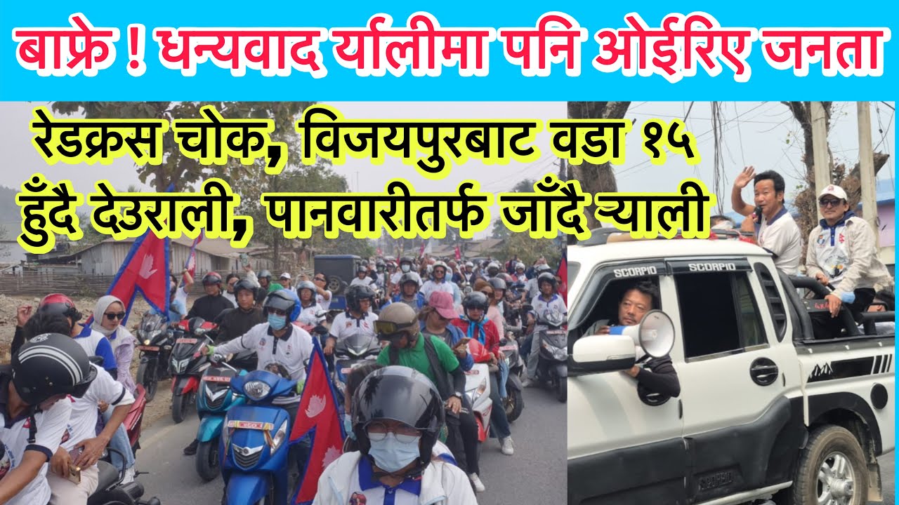 बाफ्रे ! धन्यवाद र्यालीमा पनि ओइरिए।अमरहाट,रेड्क्रस चोक,विजयपुरबाट वडा १५ हुँदै देउराली हुदै पानवारी