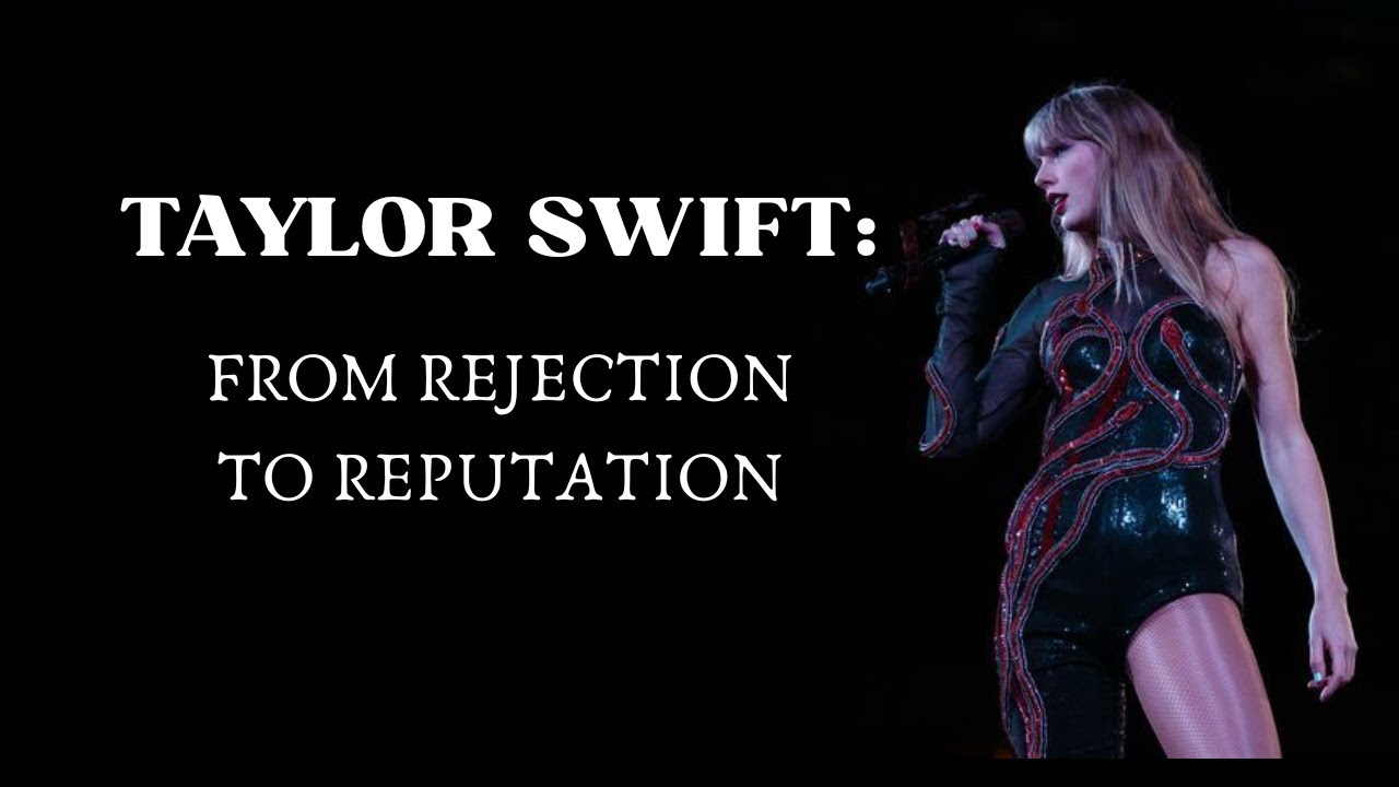 Taylor Swift: From rejection to reputation
