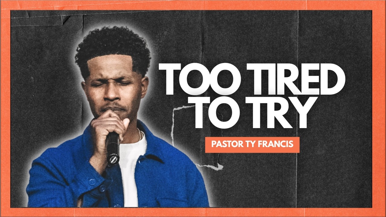 Too Tired To Try // Pastor Ty Francis // Paper Hearts