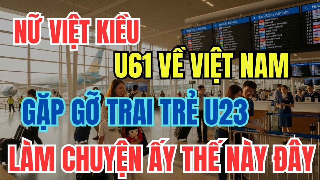 NỮ VIỆT KIỀU, U61 VỀ VIỆT NAM GẶP GỠ TRAI TRẺ U23, LÀM CHUYỆN ẤY THẾ NÀY ĐÂY - NGẠI QÚA