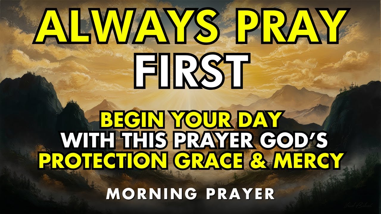 always pray first &ndash; begin your day with this powerful morning prayer | god&rsquo;s grace, mercy & protecti