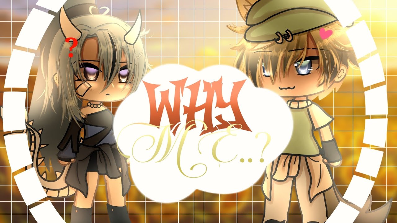 WHY ME..? // glmm // part 1