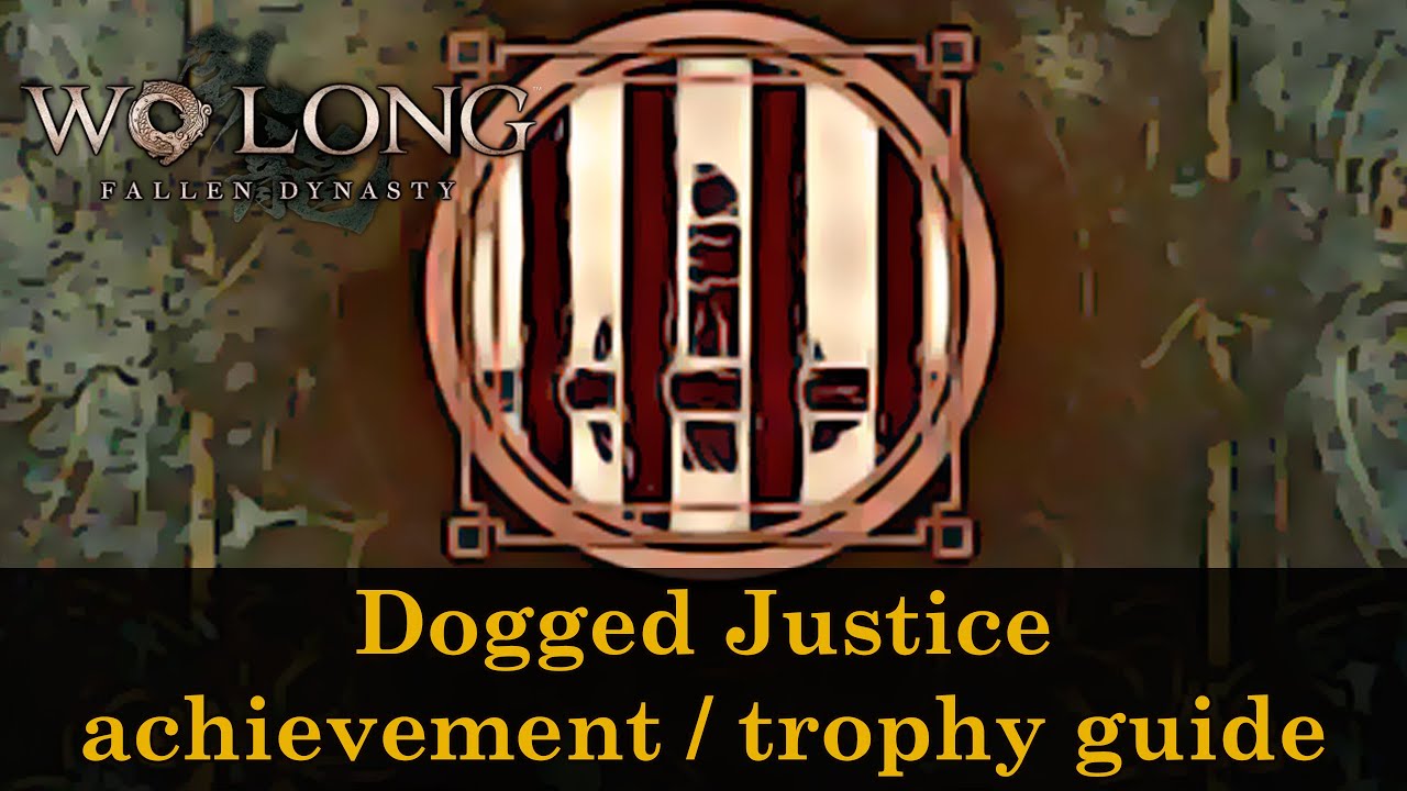 Wo Long: Fallen Dynasty - Dogged Justice achievement / trophy guide