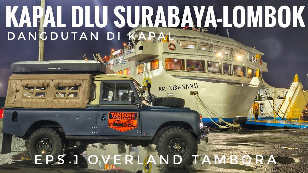 OVERLAND TAMBORA DIMULAI | EPS 1: Kapal DLU Surabaya-Lombok KM Kirana VII | Roadtrip Trans Jawa