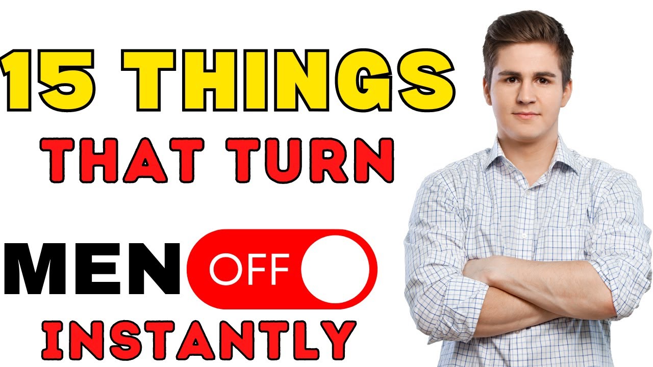 15 THINGS WOMEN DO THAT TURN MEN OFF