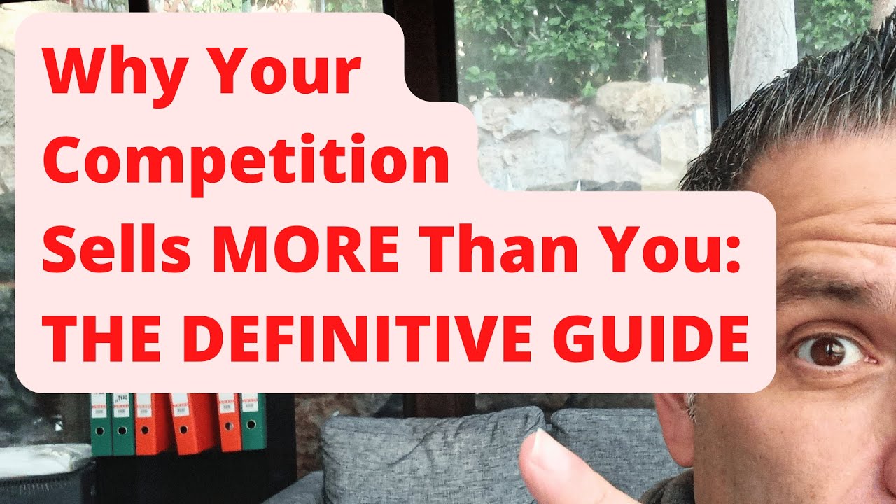 Why Your Competition Sells MORE Than You: The Definitive Guide