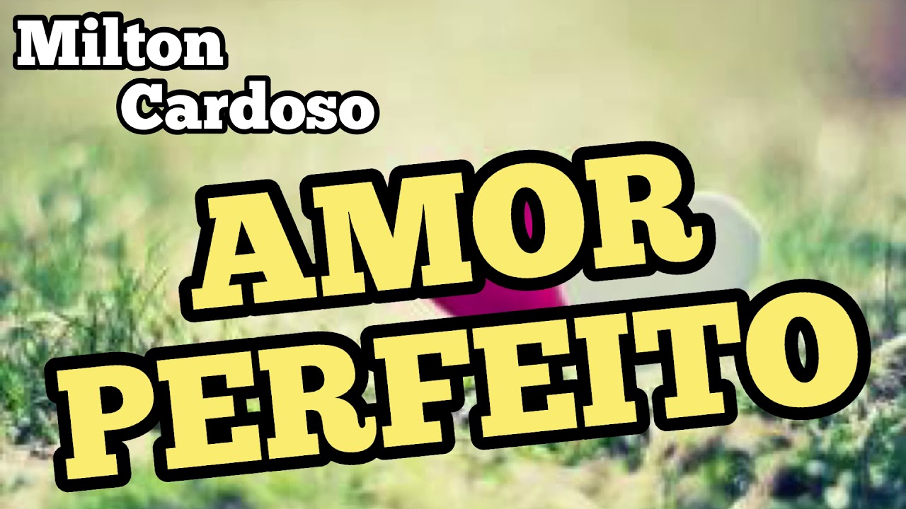 Amor perfeito - Milton Cardoso @cancoesdeamor
