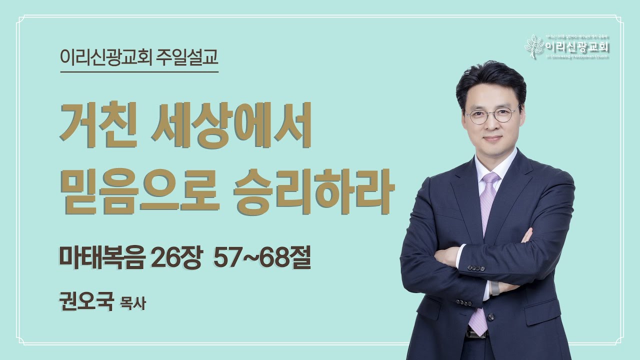 거친 세상에서 믿음으로 승리하라(마 26:57-68)| 권오국 목사 | 이리신광교회 2025년 3월 2일 주일 3부예배 설교