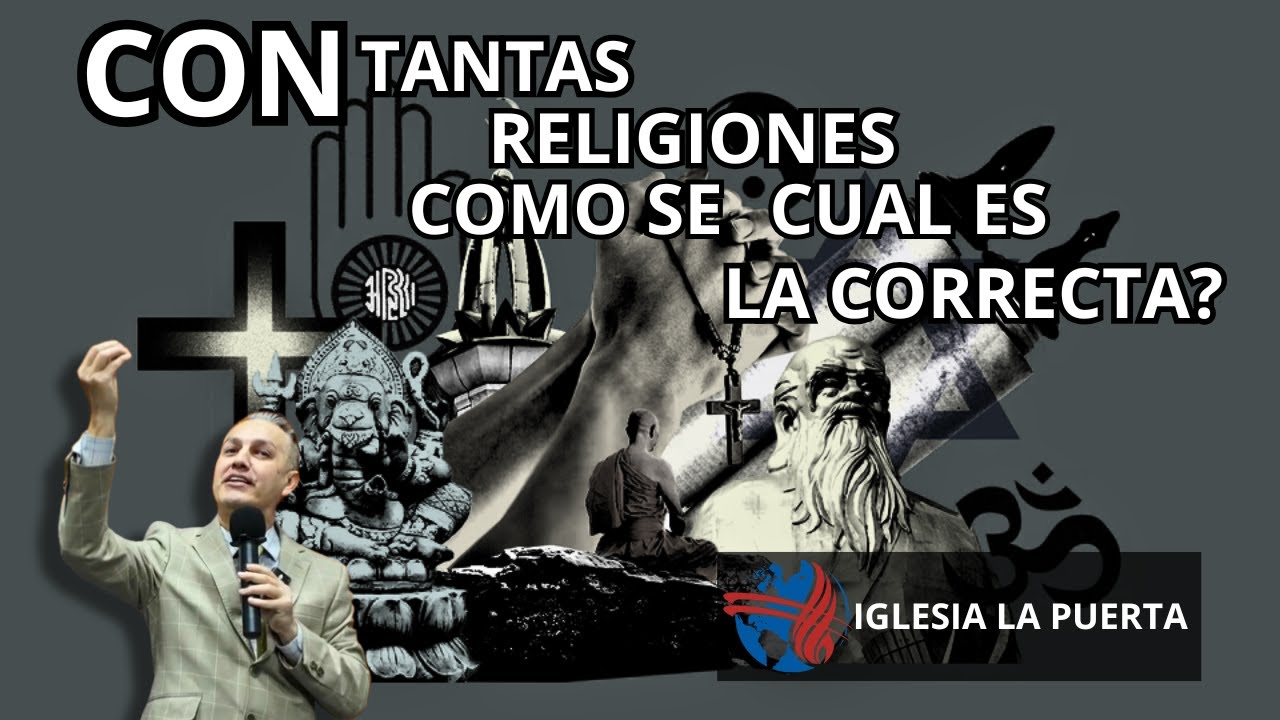 CON TANTAS RELIGIONES COMO SE CUAL ES LA CORRECTA - IGLESIA LA PUERTA