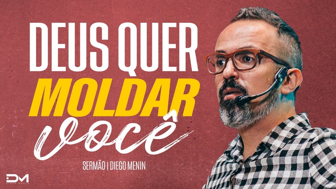 DEUS QUER MOLDAR VOC&Ecirc; - #DIEGOMENIN | SERM&Atilde;O