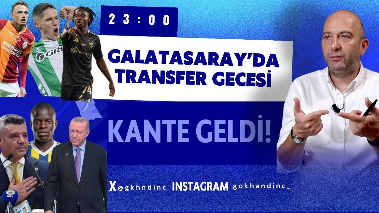 Kante İstanbul'a geldi. Galatasaray'da transfer hareketliliği.