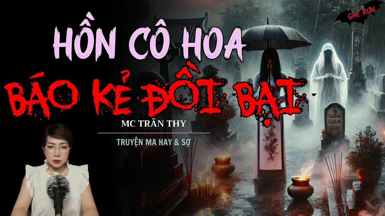 TRUYỆN MA MC TRẦN THY : HỒN CÔ HOA BÁO KẺ ĐỒI BẠI | NGHE TRUYỆN MA ĐÊM KHUYA KINH DỊ