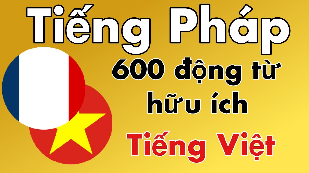 600 động từ hữu ích - Tiếng Pháp + Tiếng Việt