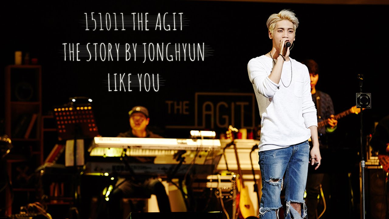 151011 THE AGIT THE STORY BY JONGHYUN 종현 - Like You + 멘트