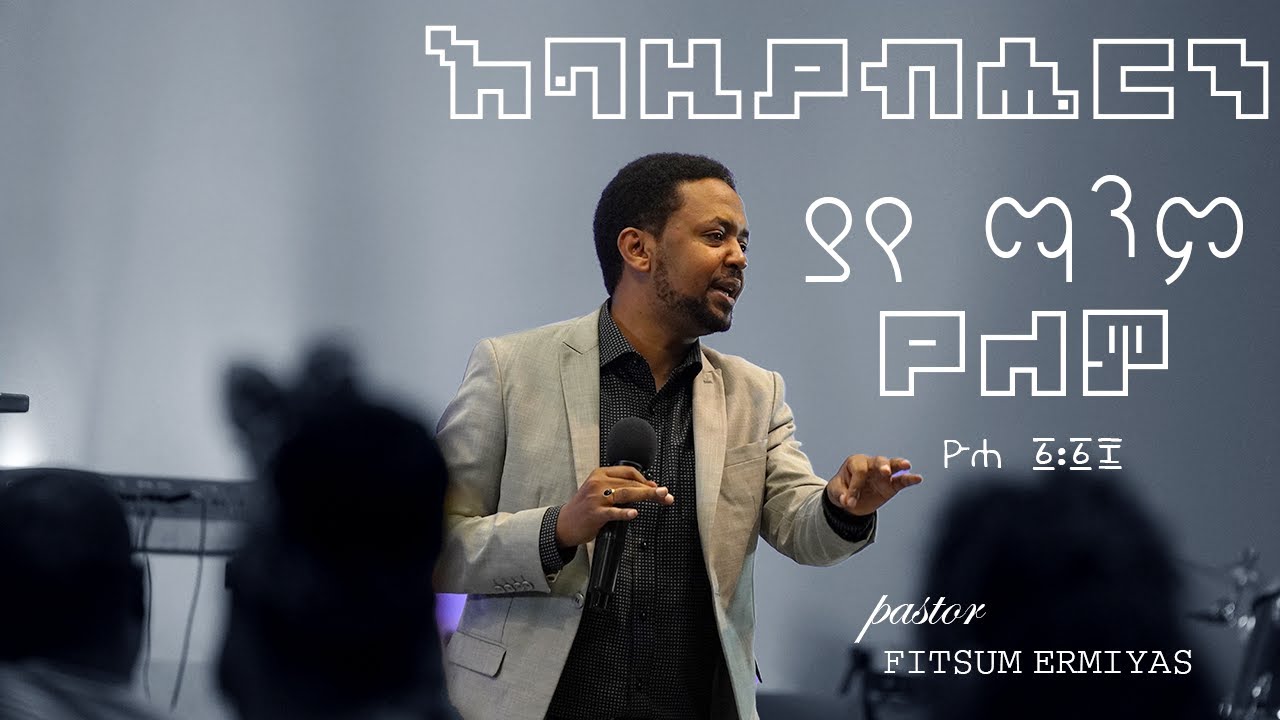 እግዚያብሔርን ማንም ኣላየዉም | PASTOR FITSUM ERMIYAS | GENERAL CHRISTIAN FELLOWSHIP | AMAZING TEACHING