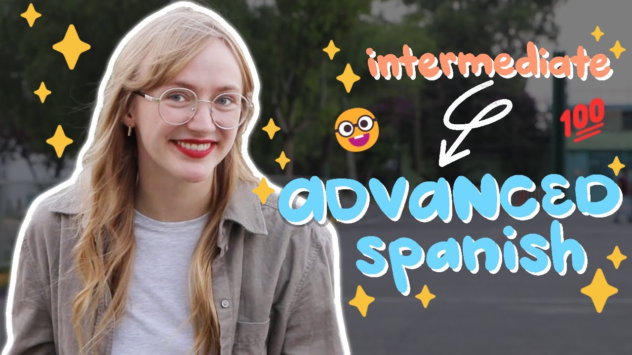 How to learn advanced Spanish 🔑 Get from intermediate to advanced