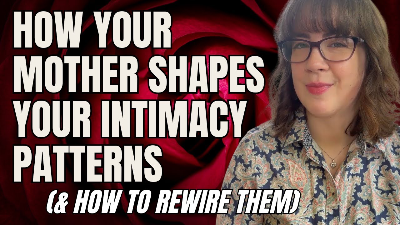 How Your Mother Shapes Your Intimacy Patterns (& How to Rewire Them)