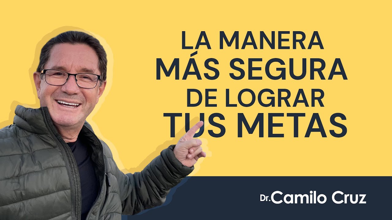 La manera m&aacute;s segura de lograr tus metas - Dr. Camilo Cruz