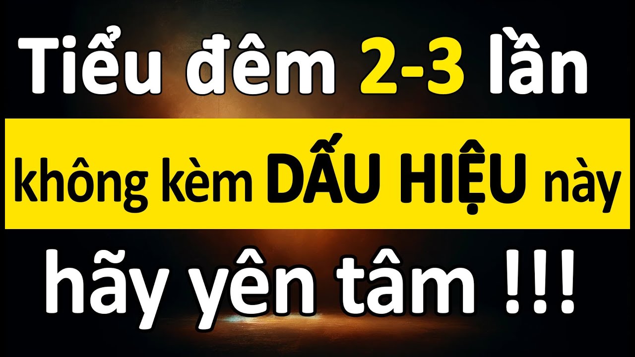 Về Già: Tiểu Đêm 2-3 Lần Mà Không Kèm 5 Dấu Hiệu Này, Hãy Yên Tâm!