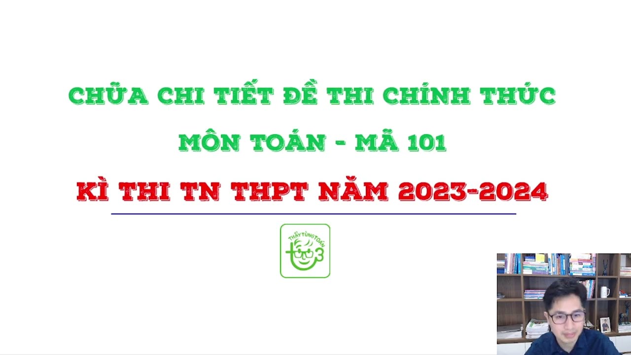 CHỮA CHI TIẾT 50 CÂU ĐỀ THI TN THPT NĂM 2023-2024 - MÃ 101I THẦY TÙNG TOÁN