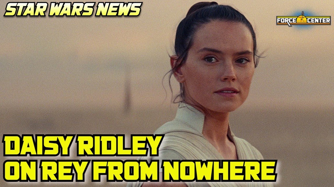 Daisy Ridley on Rey From Nowhere- Star Wars News