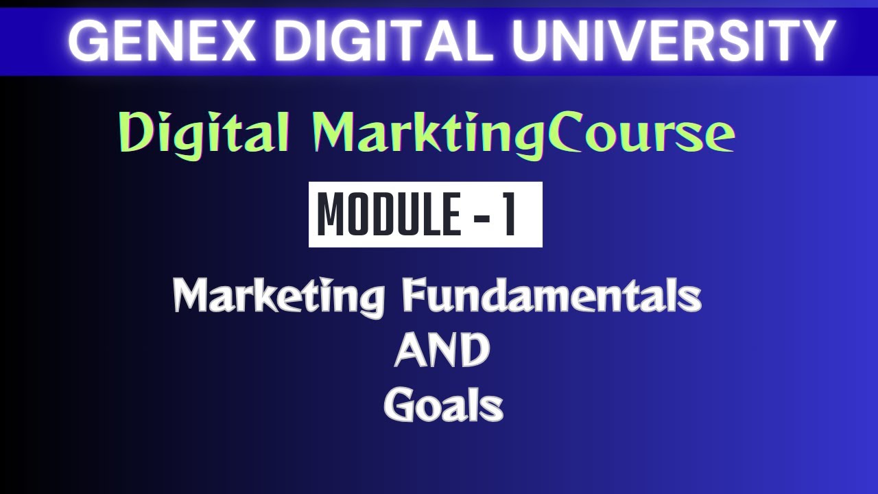 Digital Marketing Course | Module 1: Marketing Fundamentals & Goals | GeNex Digital University