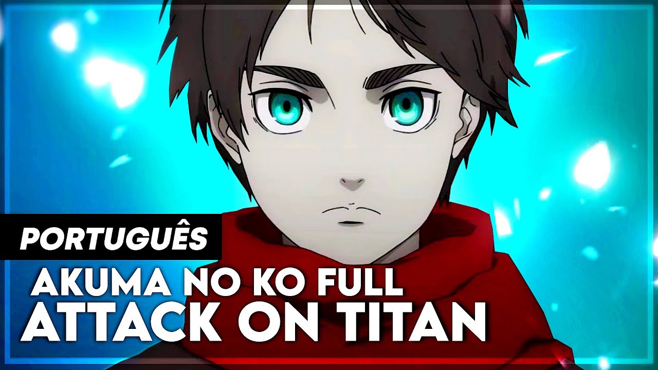 SHINGEKI NO KYOJIN - AKUMA NO KO (FULL) EM PORTUGUÊS | Mesmo na dor eu jurei te amar @Tiago Pereira