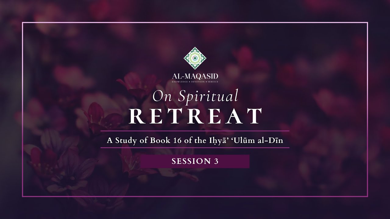 Session 3: The Benefits of Retreat – Part 1 (Ustadh Amjad Tarsin)