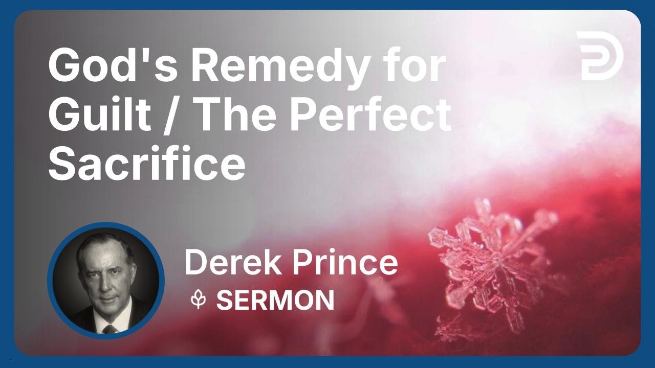 God's Remedy for Guilt / The Perfect Sacrifice | Derek Prince
