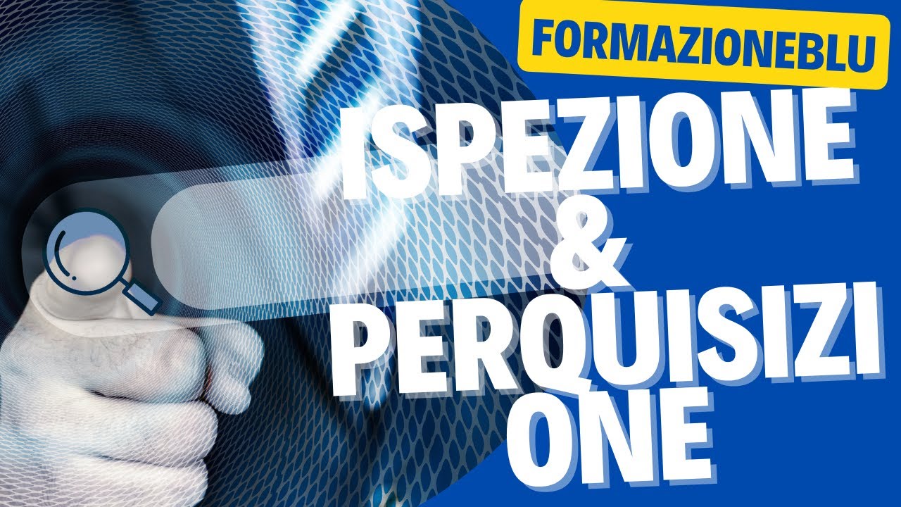 ISPEZIONE E PERQUISIZIONE SAI LA DIFFERENZA