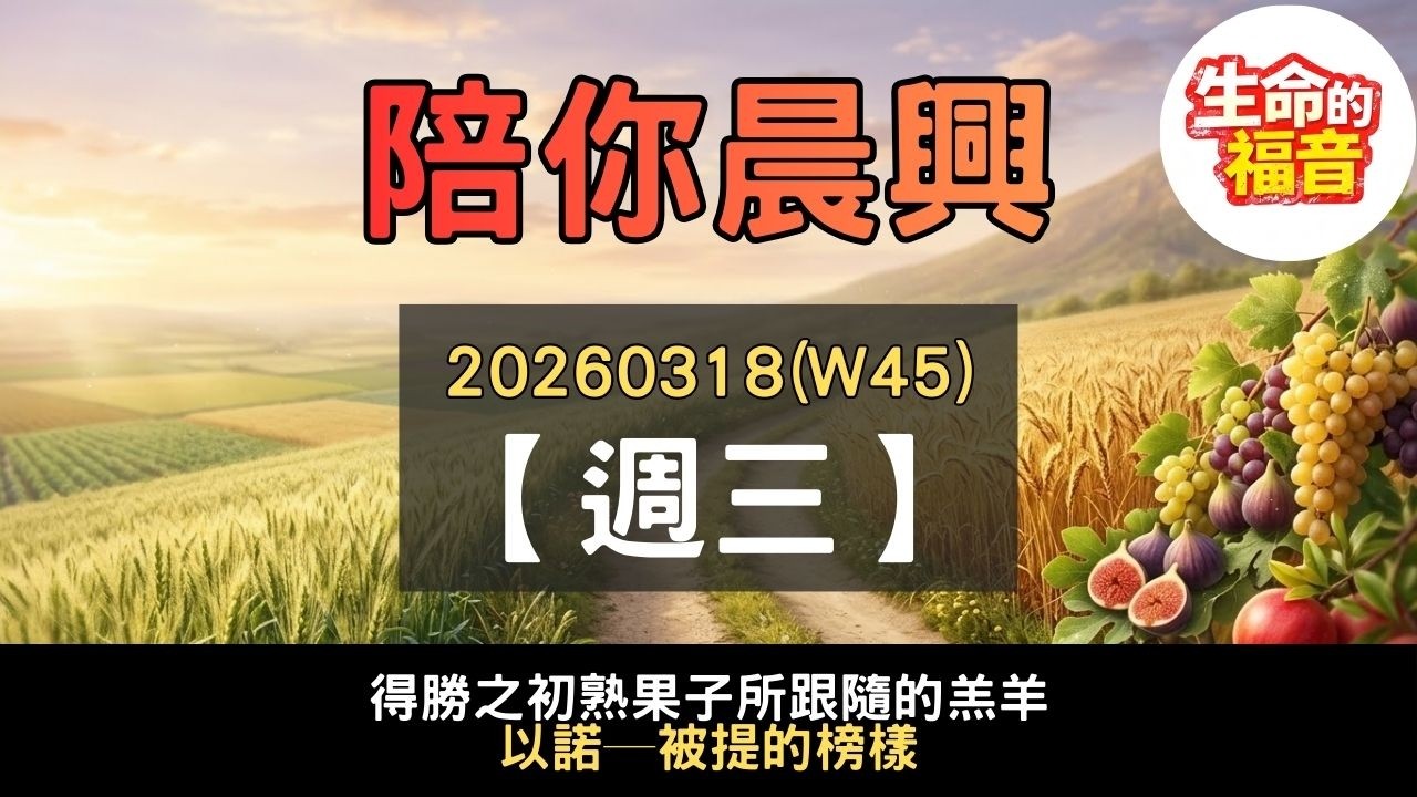 20260318(W45D3)【週三】│得勝之初熟果子所跟隨的羔羊：以諾─被提的榜樣│陪你晨興