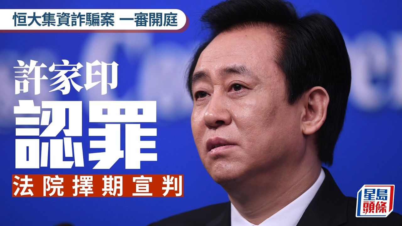 恒大集資詐騙案一審開庭 許家印當庭認罪法院擇期宣判｜星島頭條新聞｜恒大集團｜恒大地產｜許家印｜集資｜詐騙案｜深圳法院｜一審