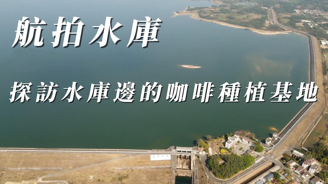 航拍水庫，參觀水庫邊的咖啡種植基地。