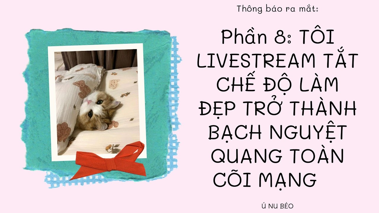 Phần 8: TÔI LIVESTREAM TẮT CHẾ ĐỘ LÀM ĐẸP TRỞ THÀNH BẠCH NGUYỆT QUANG TOÀN CÕI MẠNG