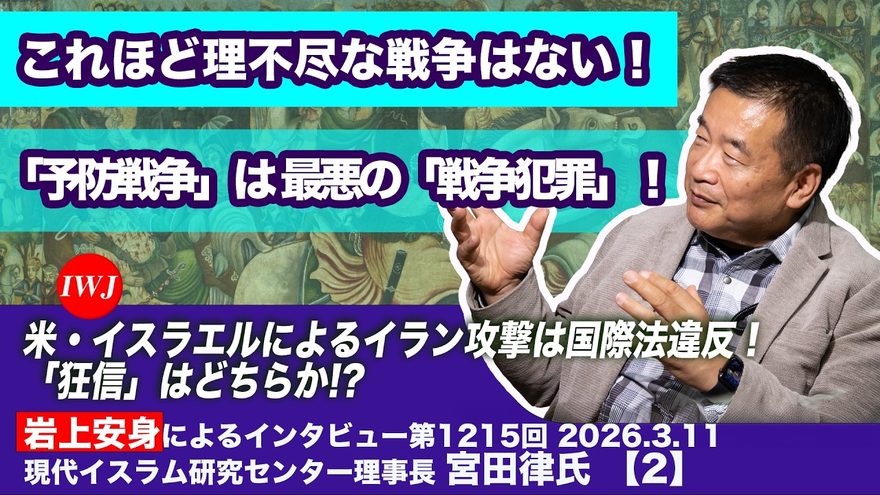 260311 【2】米・イスラエルによるイラン攻撃は国際法違反！「狂信」はどちらか!?岩上安身によるインタビュー 第1215回ゲスト現代イスラム研究センター理事長 宮田律氏
