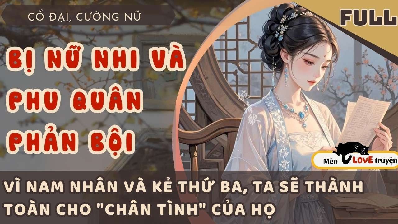 VÌ  NGOẠI THẤT MÀ NHI NỮ, PHU QUÂN QUYẾT TỪ MẶT TA, VẬY TA SẼ THÀNH TOÀN CHO 