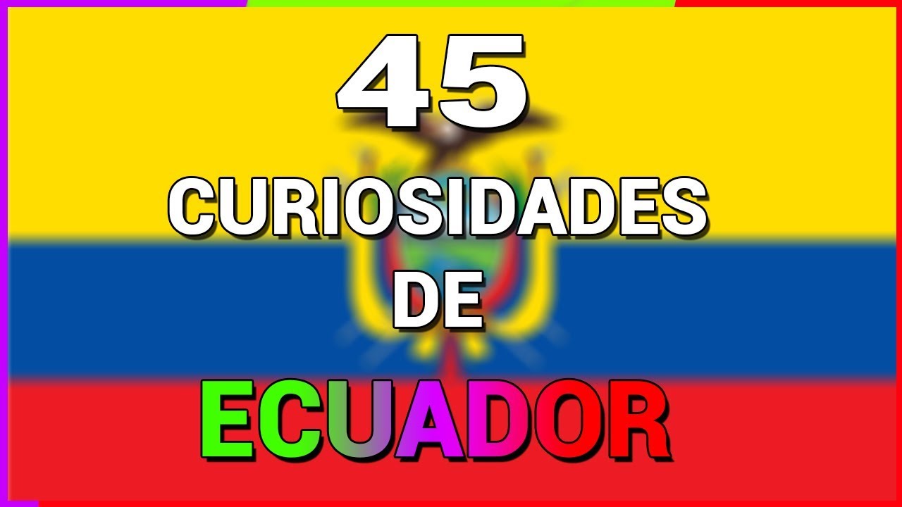 45 Curiosidades De Ecuador