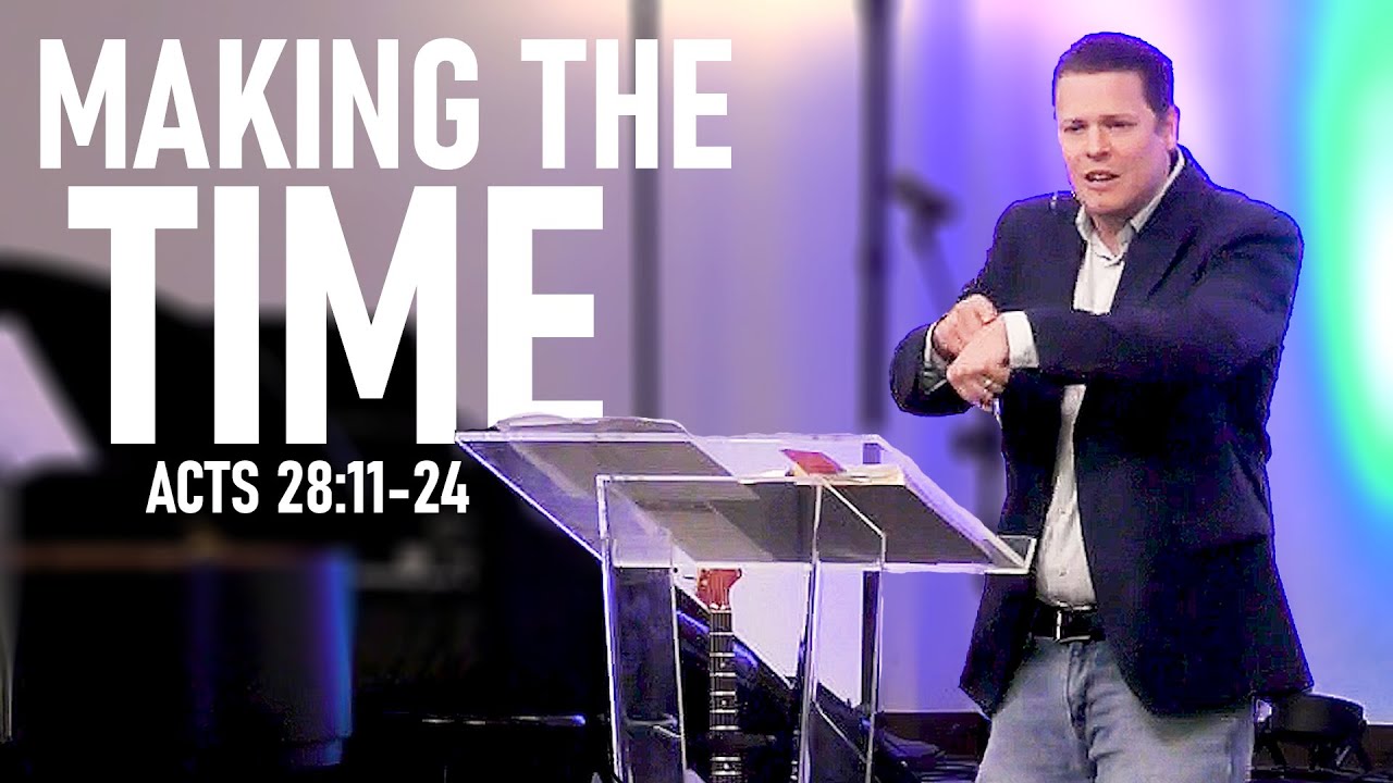 Sermon: The Book of Acts | Making the Time (Acts 28:11-24)