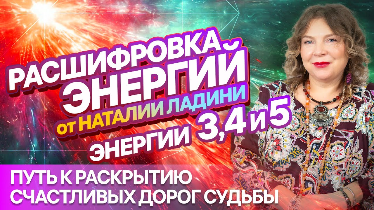 ЭНЕРГИИ 3, 4 и 5: Расшифровка от НАТАЛИИ ЛАДИНИ