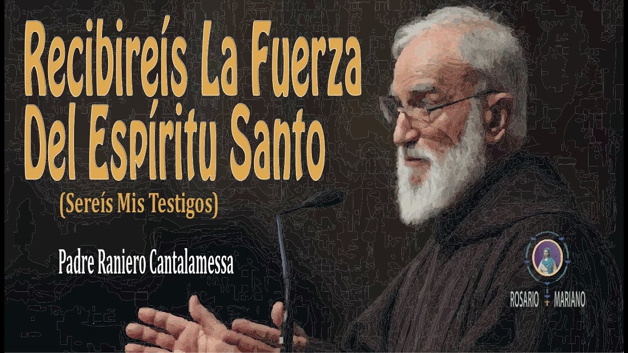 Recibiréis La Fuerza Del Espíritu Santo y Seréis Mis Testigos - Padre Raniero Cantalamessa