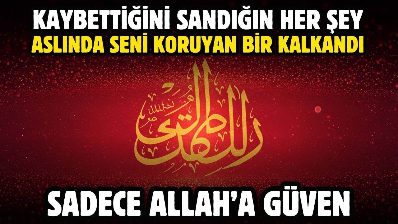 KAYBETTİĞİNİ SANDIĞIN HER ŞEY ASLINDA SENİ KORUYAN BİR KALKANDI, SADECE ALLAH'A GÜVEN