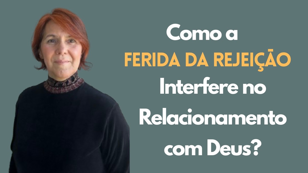 Saiba Como a Ferida da Rejeiçāo Interfere no Relacionamento com Deus.