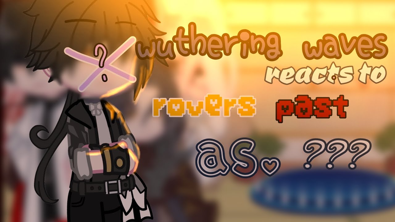 ||wuthering waves reacts to rovers past as ??? || original||1/?|| mikkayt